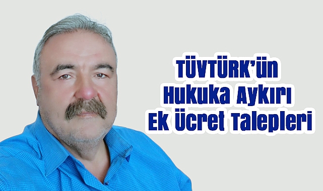 TÜVTÜRK'ün Hukuka Aykırı Ek Ücret Talepleri ve Kamu Hizmetindeki Standart Dışı Uygulamaları