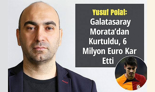 Yusuf Polat: Galatasaray Morata'dan Kurtuldu, 6 Milyon Euro Kar Etti