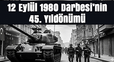 12 Eylül 1980 Darbesi’nin 45. Yıldönümü