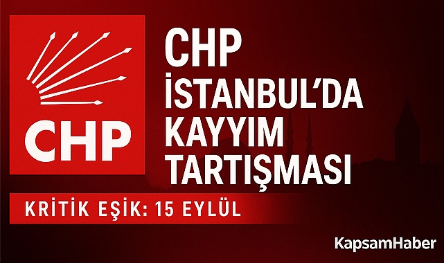 CHP İstanbul’da Kayyım Tartışması: 15 Eylül Öncesi Gerilim Tırmanıyor