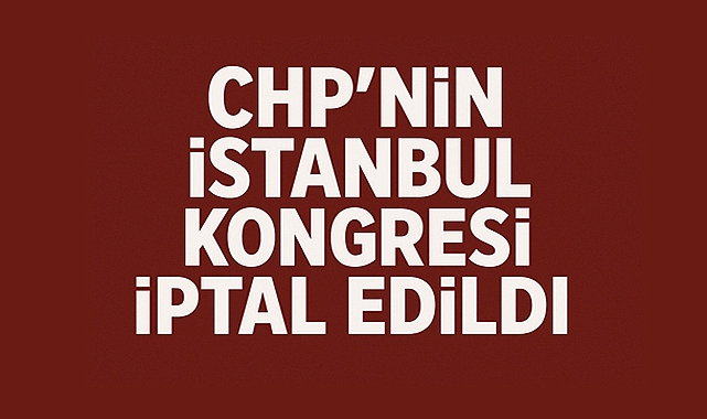 CHP İstanbul Kongresi İptal: Özgür Çelik ve Yönetim Görevden Alındı