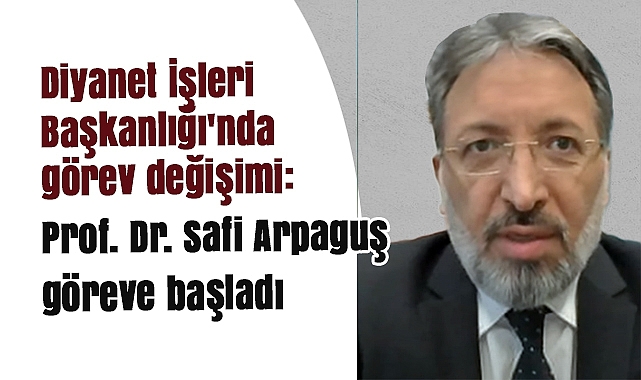 Diyanet İşleri Başkanlığı'nda görev değişimi: Prof. Dr. Safi Arpaguş göreve başladı