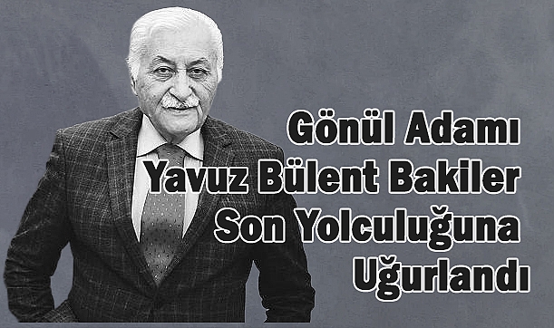 Gönül Adamı Yavuz Bülent Bakiler Son Yolculuğuna Uğurlandı