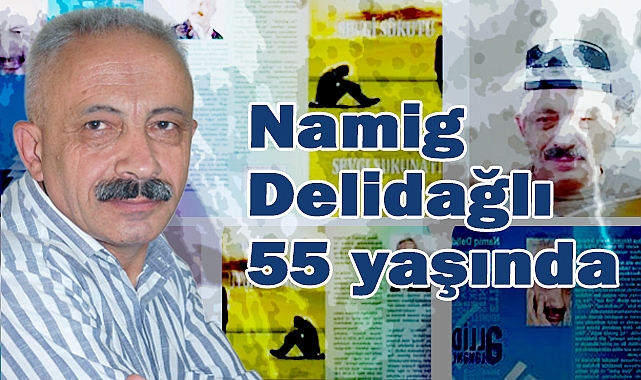 Namig Delidağlı 55 yaşında
