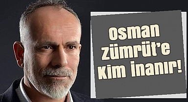 Recep Yazgan'dan Çarpıcı Yazı: 'Osman Zümrüt'e Kim İnanır?'