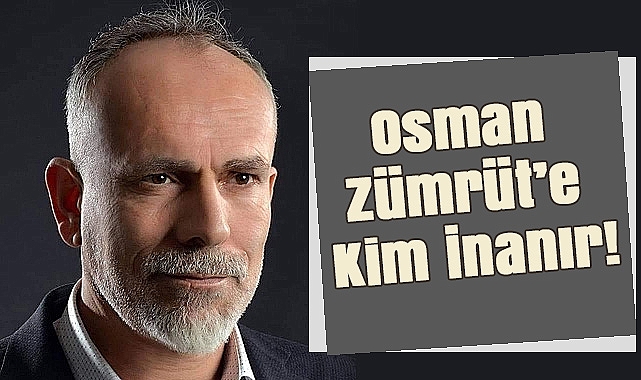 Recep Yazgan'dan Çarpıcı Yazı: 'Osman Zümrüt'e Kim İnanır?'