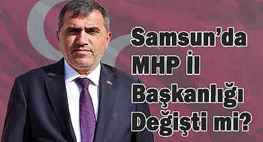 Samsun'da MHP İl Başkanlığı Değişti mi?