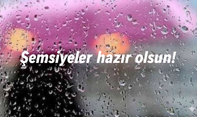 Şemsiyeler hazır olsun! Üç bölgede sağanak yağış bekleniyor