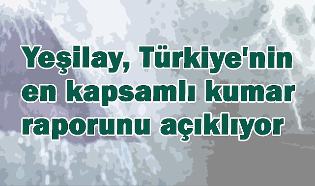 Yeşilay’dan Türkiye Kumar Raporu: Sanal Kumar Bağımlılığına Dikkat