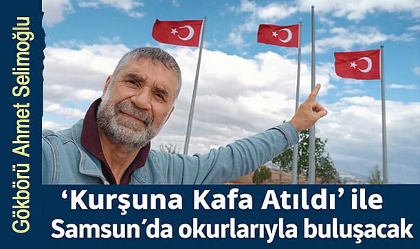 Gökbörü Ahmet Selimoğlu, 'Kurşuna Kafa Atıldı' ile Samsun'da okurlarıyla buluşacak