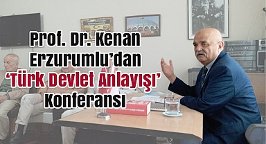Prof. Dr. Kenan Erzurumlu’dan ‘Türk Devlet Anlayışı’ Konferansı