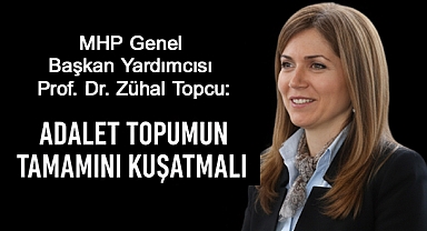 Prof. Dr. Zühal Topcu, Adalet toplumun tamamını kuşatmalı