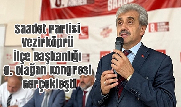 Saadet Partisi Vezirköprü İlçe Başkanlığı 8. Olağan Kongresi Gerçekleşti