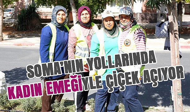 Soma’nın Yolları Kadın Emeğiyle Çiçek Açıyor