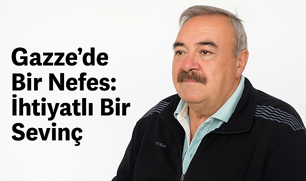 Gazze’de Bir Nefes: İhtiyatlı Bir Sevinç — Bayram Uzunoğlu’ndan dikkat çeken yazı