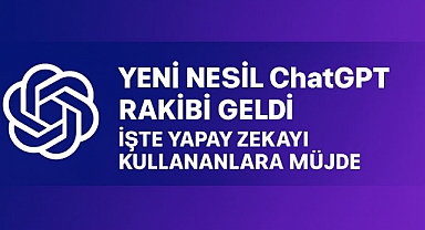 Yeni Nesil ChatGPT Rakibi Geldi: İşte Yapay Zekayı Kullananlara Müjde!