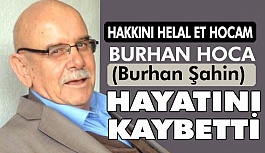 Burhan Hoca (Burhan Şahin) Hayatını Kaybetti
