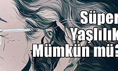 Süper Yaşlılık Mümkün mü?