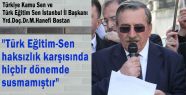 “Türk Eğitim Sen haksızlık karşısında hiçbir dönemde susmamıştır“