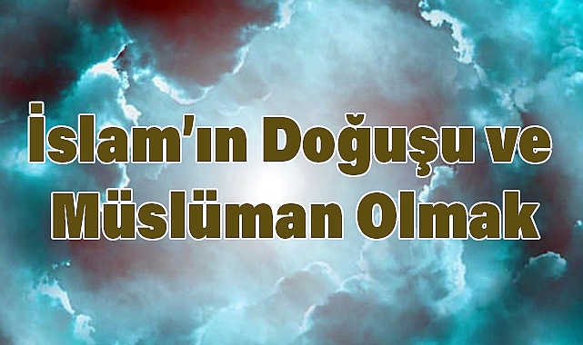 İslam'ın Doğuşu ve Müslüman Olmak