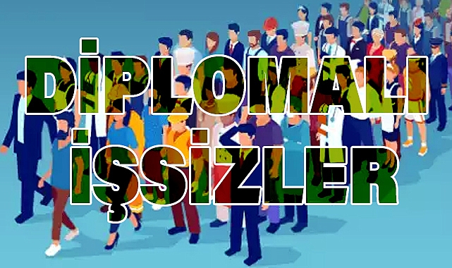 ÜLKEMİN DİPLOMALI İŞSİZLERİ