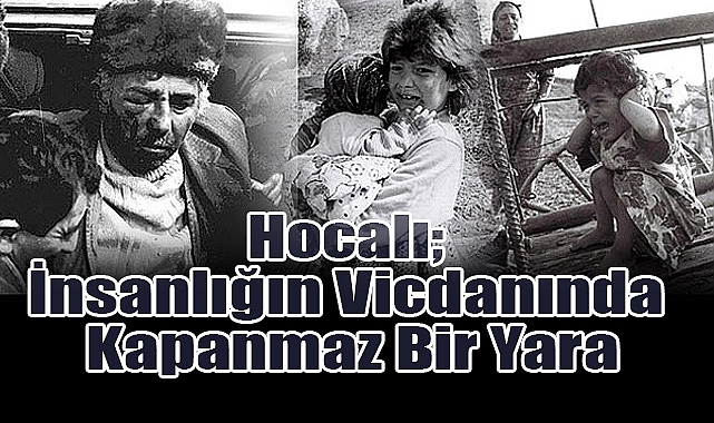 Hocalı: İnsanlığın Vicdanında Kapanmaz Bir Yara