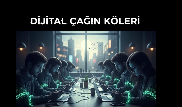 Dijital Çağın Köleleri