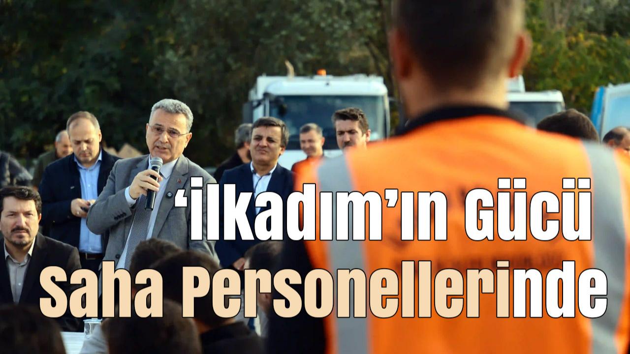 Başkan İhsan Kurnaz: ‘İlkadım’ın Gücü Saha Personellerinde’