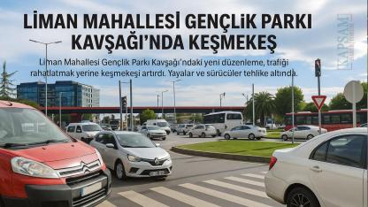 Liman Mahallesi Kavşağı’nda keşmekeş bitmiyor