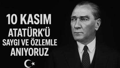 10 Kasım’da Türkiye’de Atatürk Saygı ve Özlemle Anılacak
