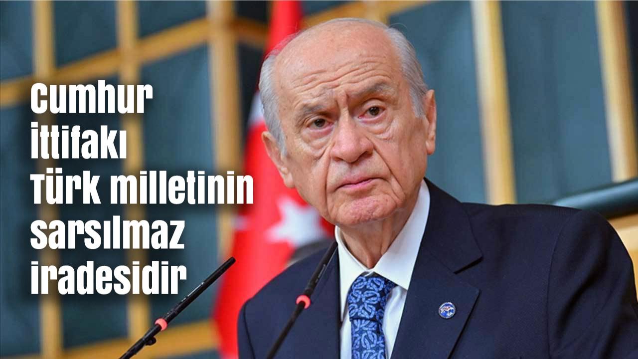 Bahçeli: Cumhur İttifakı Türk milletinin sarsılmaz iradesidir