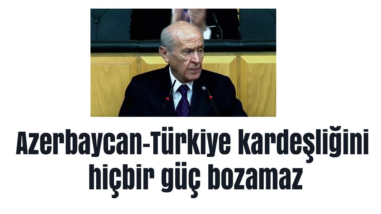 Bahçeli: ‘Azerbaycan-Türkiye kardeşliğini hiçbir güç bozamaz’