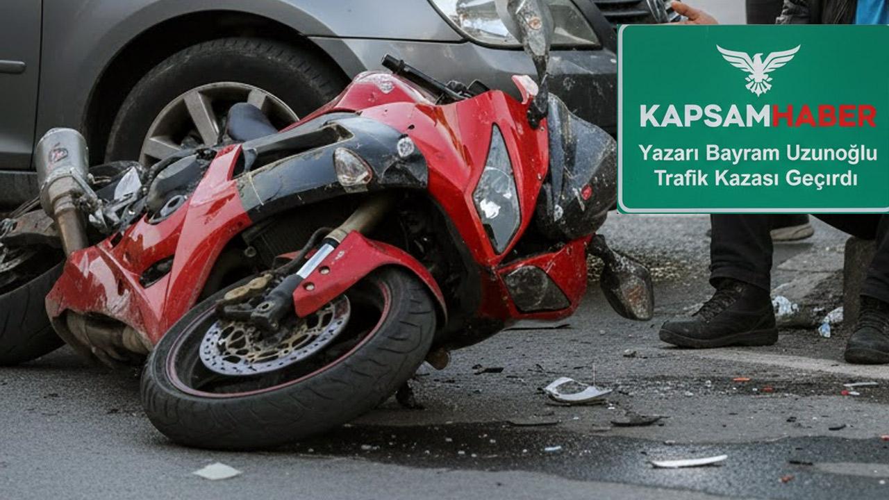 KapsamHaber Yazarı Bayram Uzunoğlu Trafik Kazası Geçirdi