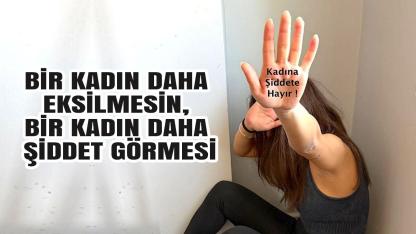 BİR KADIN DAHA EKSİLMESİN, BİR KADIN DAHA ŞİDDET GÖRMESİ