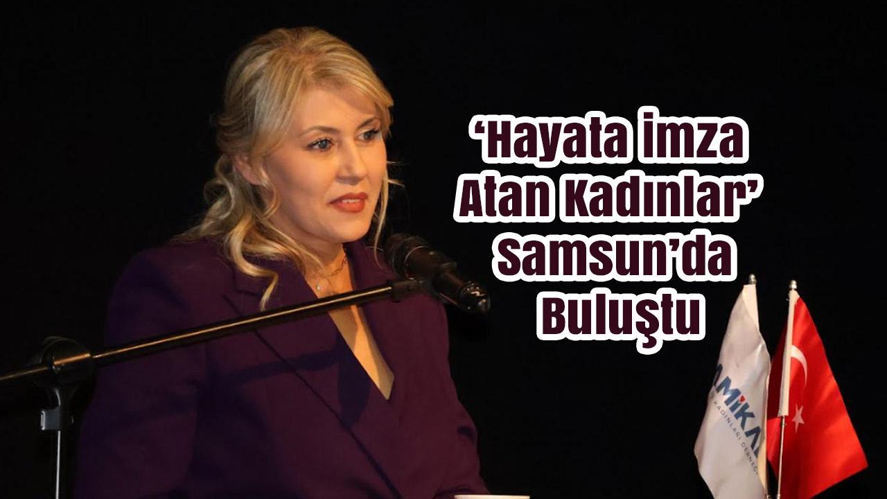 'Hayata İmza Atan Kadınlar' Samsun’da Buluştu