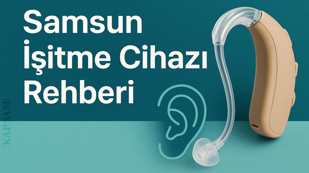 Samsun’da İşitme Cihazı Rehberi 2025: Belirtiler, Test Süreci, Cihaz Türleri ve Doğru Seçim İçin Uzman Tavsiyeleri