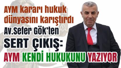 Av. Sefer Gök: ‘AYM, TBMM’nin yerine geçerek kendi hukukunu yazıyor’