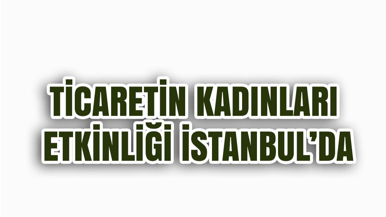 Ticaretin Kadınları Etkinliği İstanbul’da Gerçekleşecek