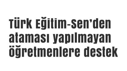 Türk Eğitim-Sen’den ataması yapılmayan öğretmenlere destek