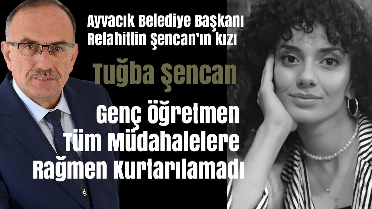Ayvacık’ı Yasa Boğan Acı Olay: Başkan Şencan’ın Kızı Tuğba Şencan Hayatını Kaybetti