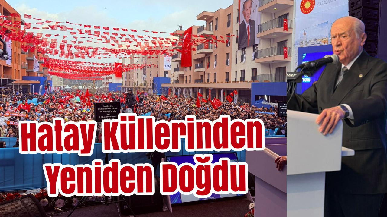Bahçeli: Hatay Küllerinden Yeniden Doğdu, 455 Bin Konut Tamamlandı