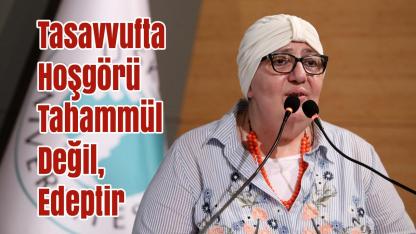 Tasavvufta Hoşgörü Tahammül Değil, Edeptir