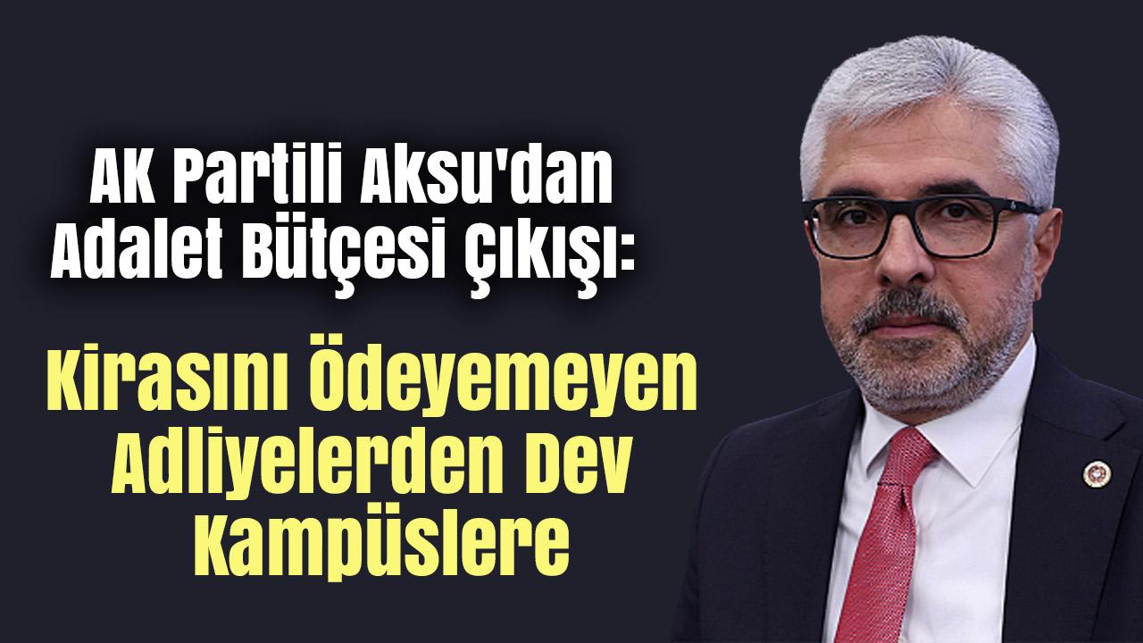 AK Partili Aksu'dan Adalet Bütçesi Çıkışı: "Kirasını Ödeyemeyen Adliyelerden Dev Kampüslere