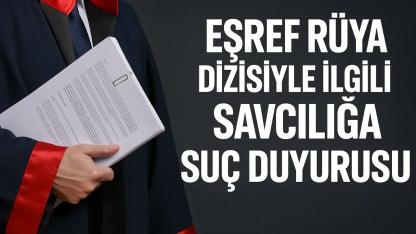 Eşref Rüya dizisiyle ilgili savcılığa suç duyurusu