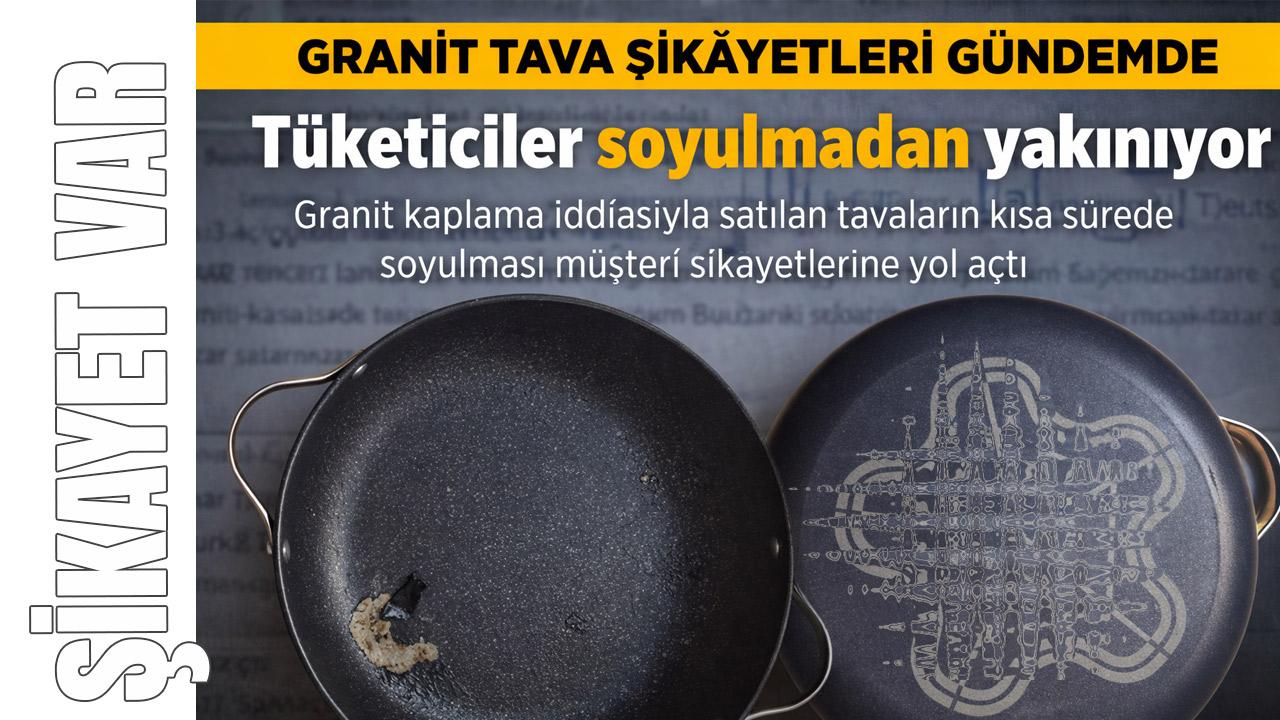 Granit tava şikâyetleri artıyor: Tüketiciler soyulmadan yakınıyor