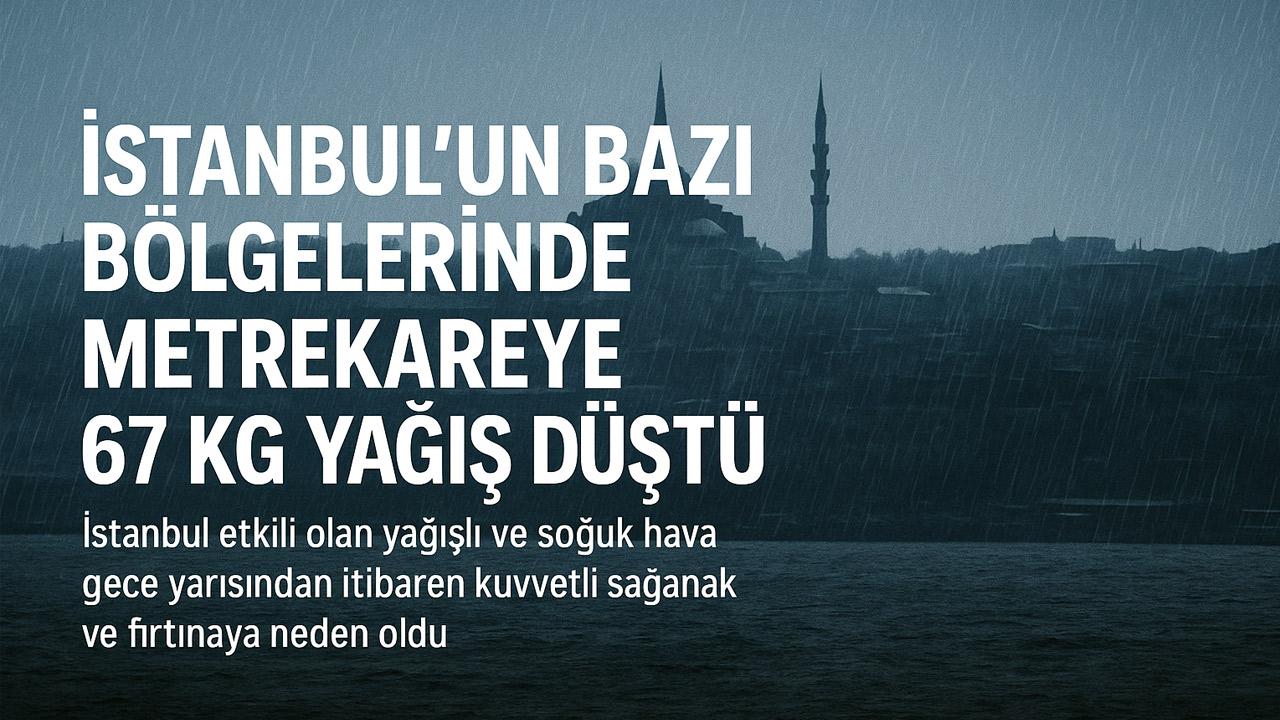 İstanbul’da Kuvvetli Sağanak: Bazı Bölgelerde Metrekareye 67 Kg Yağış Düştü