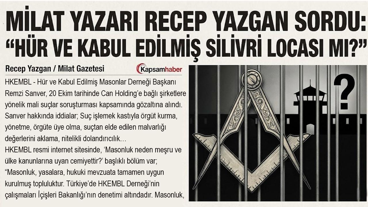 Milat Yazarı Recep Yazgan Sordu: 'Hür ve Kabul Edilmiş Silivri Locası mı?'