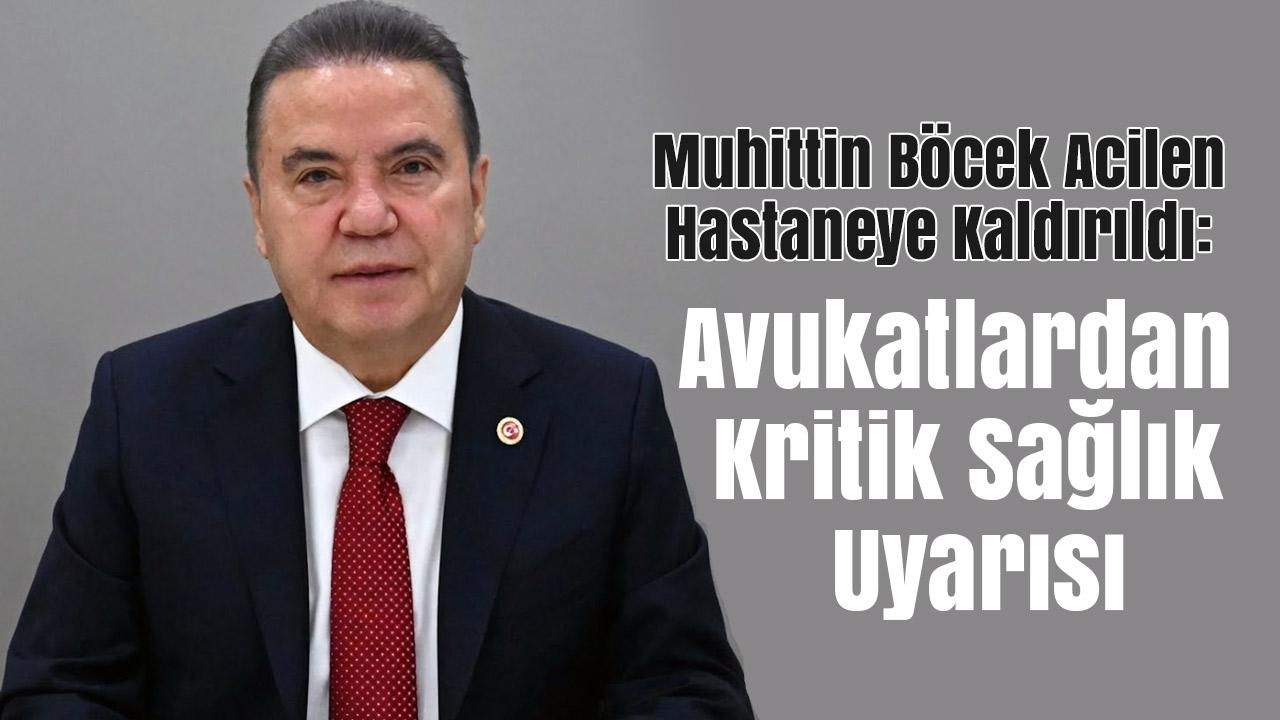 Muhittin Böcek Acilen Hastaneye Kaldırıldı: Avukatlardan Kritik Sağlık Uyarısı