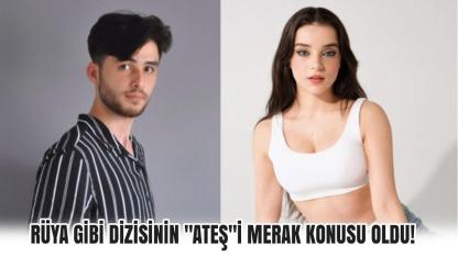 RÜYA GİBİ DİZİSİNİN "ATEŞ"İ MERAK KONUSU OLDU! Fenomen İsim Rızacan Durmuş Kimdir, Aslen Nereli?