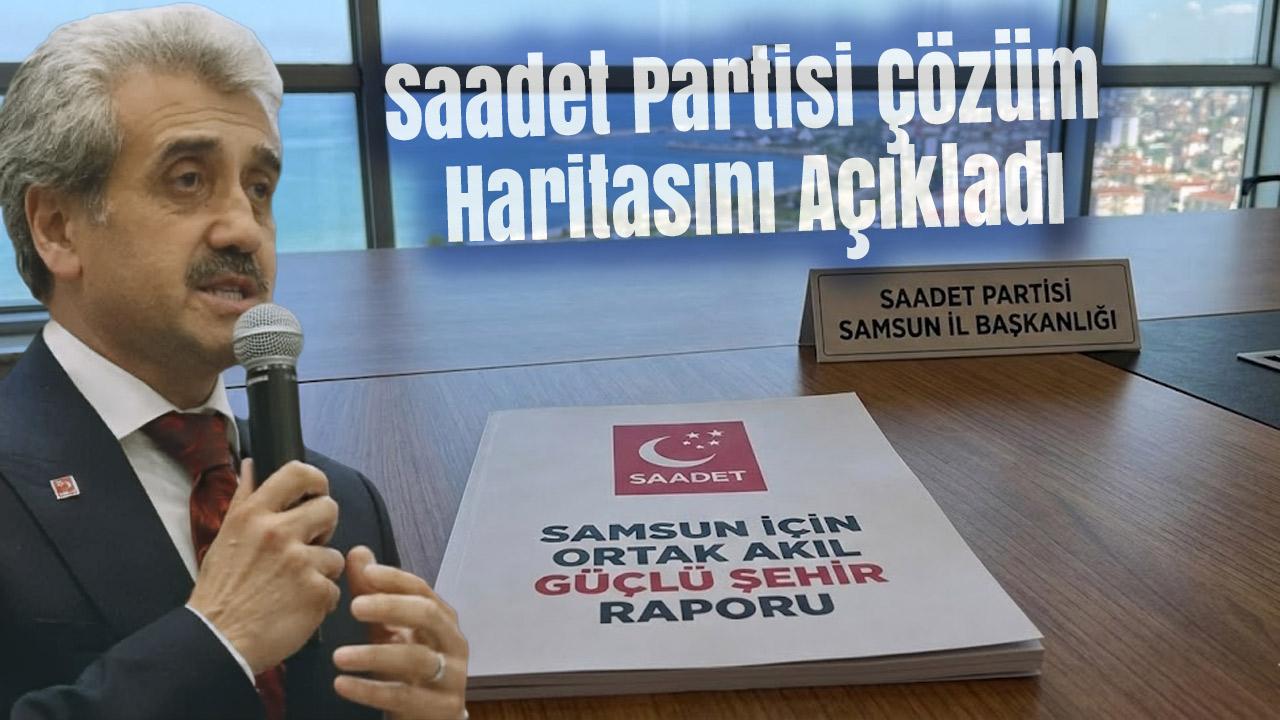 Samsun’un Geleceği İçin 'Ortak Akıl' Raporu: Saadet Partisi Çözüm Haritasını Açıkladı